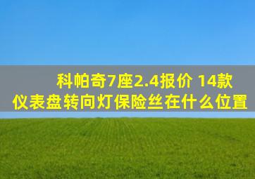 科帕奇7座2.4报价 14款仪表盘转向灯保险丝在什么位置